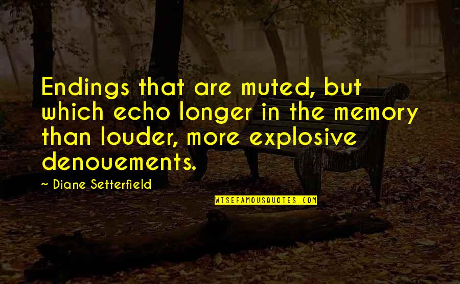Dan Atherton Quotes By Diane Setterfield: Endings that are muted, but which echo longer Dan Atherton Quotes By Diane Setterfield: Endings that are muted, but which echo longer