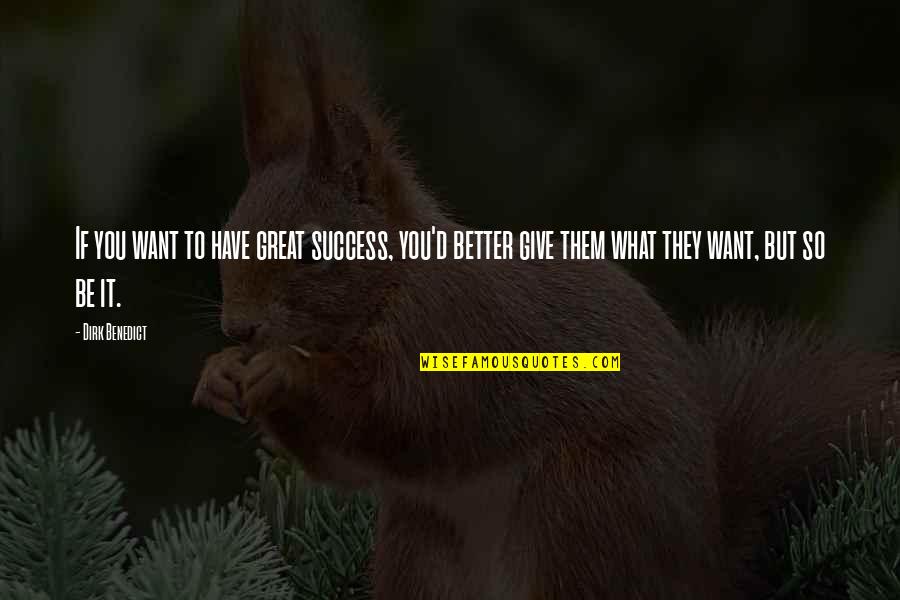 Dan Atherton Quotes By Dirk Benedict: If you want to have great success, you'd Dan Atherton Quotes By Dirk Benedict: If you want to have great success, you'd