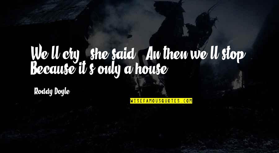 Dan Atherton Quotes By Roddy Doyle: We'll cry," she said. "An then we'll stop.