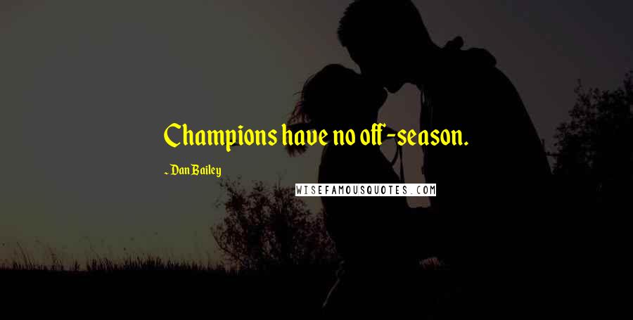 Dan Bailey quotes: Champions have no off-season.