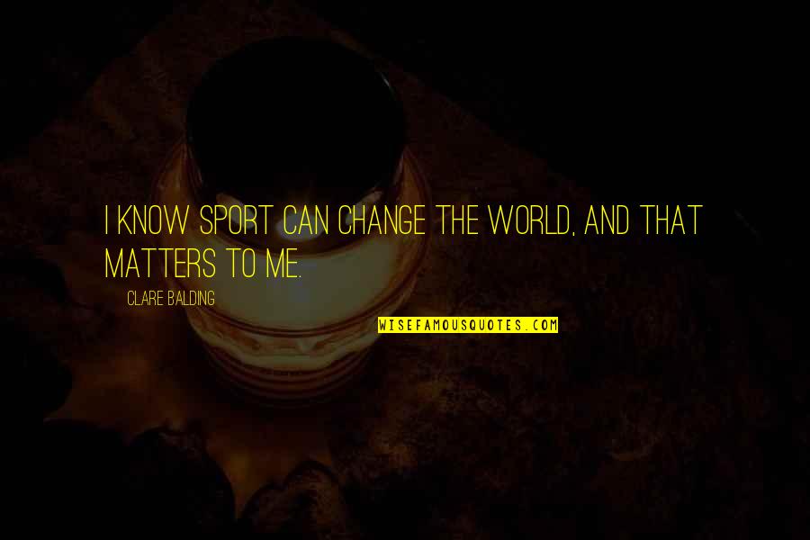 Dan Barber Chefs Table Quotes By Clare Balding: I know sport can change the world, and Dan Barber Chefs Table Quotes By Clare Balding: I know sport can change the world, and