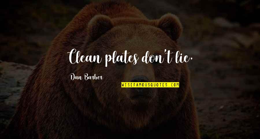 Dan Barber Quotes By Dan Barber: Clean plates don't lie. Dan Barber Quotes By Dan Barber: Clean plates don't lie.