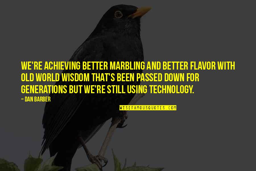 Dan Barber Quotes By Dan Barber: We're achieving better marbling and better flavor with Dan Barber Quotes By Dan Barber: We're achieving better marbling and better flavor with