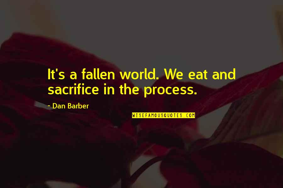 Dan Barber Quotes By Dan Barber: It's a fallen world. We eat and sacrifice