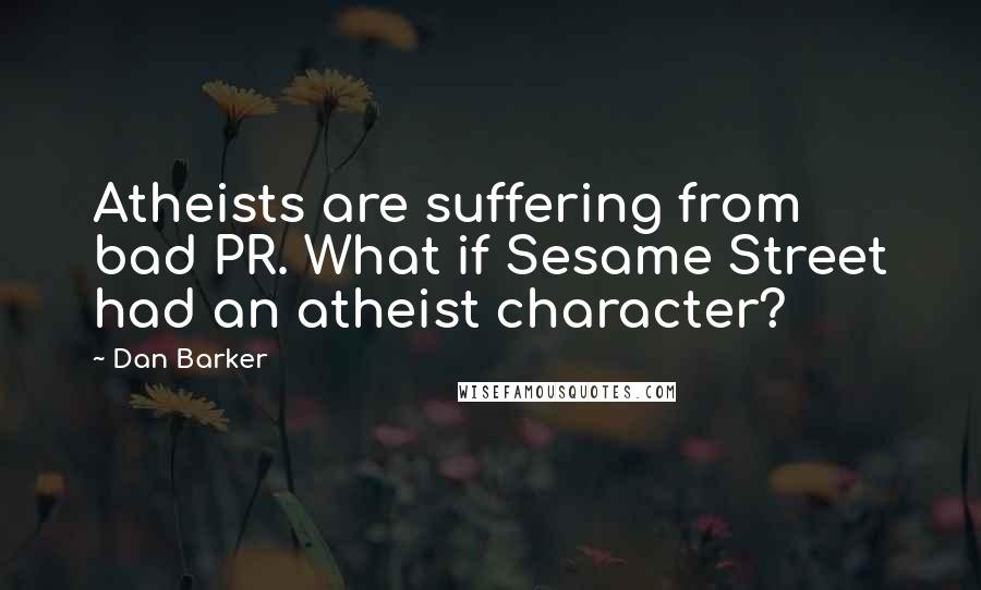 Dan Barker quotes: Atheists are suffering from bad PR. What if Sesame Street had an atheist character?