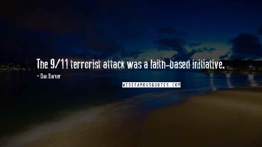 Dan Barker quotes: The 9/11 terrorist attack was a faith-based initiative.
