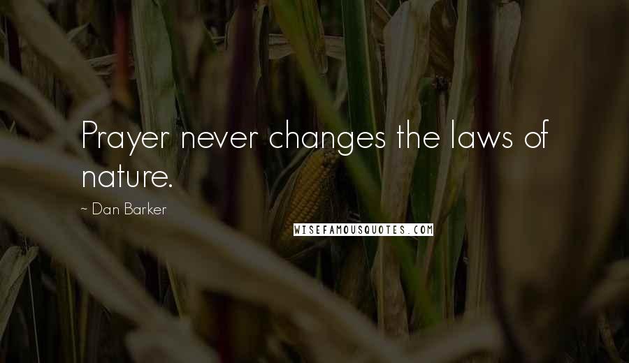 Dan Barker quotes: Prayer never changes the laws of nature.