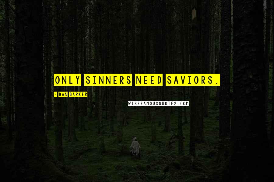 Dan Barker quotes: Only sinners need saviors.