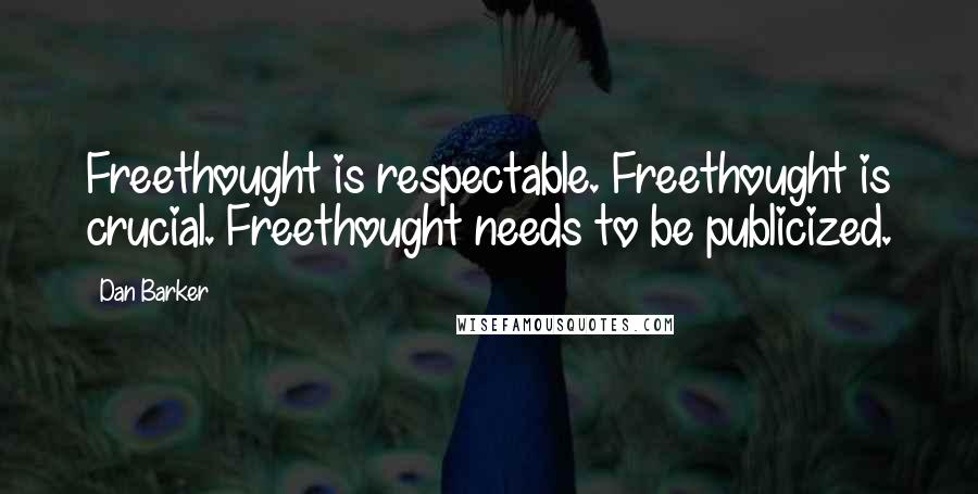 Dan Barker quotes: Freethought is respectable. Freethought is crucial. Freethought needs to be publicized.