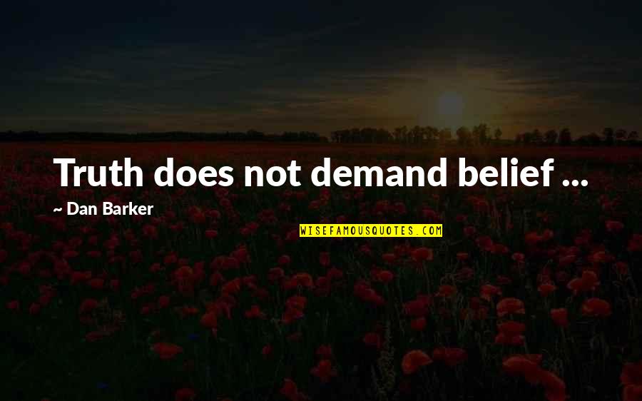 Dan Barker Quotes By Dan Barker: Truth does not demand belief ...