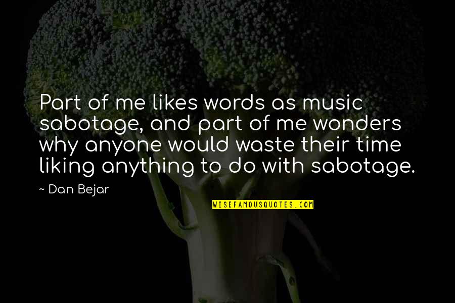 Dan Bejar Quotes By Dan Bejar: Part of me likes words as music sabotage,