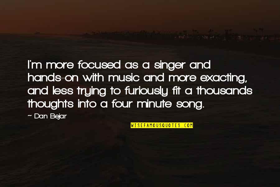 Dan Bejar Quotes By Dan Bejar: I'm more focused as a singer and hands-on