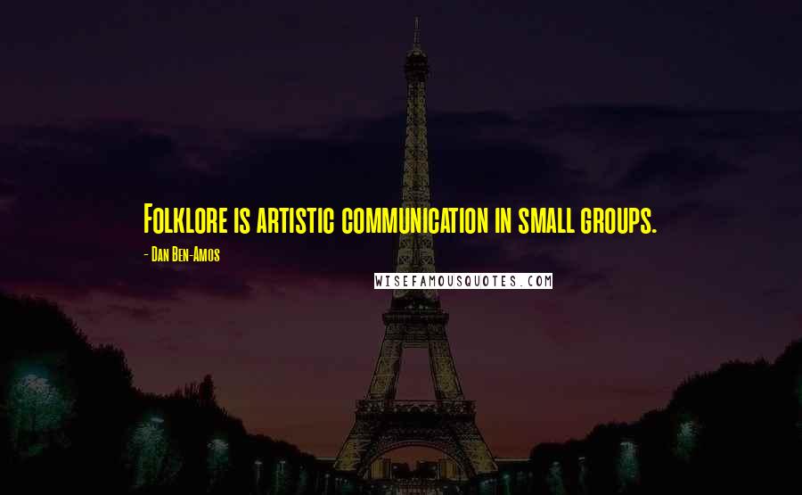 Dan Ben-Amos quotes: Folklore is artistic communication in small groups.