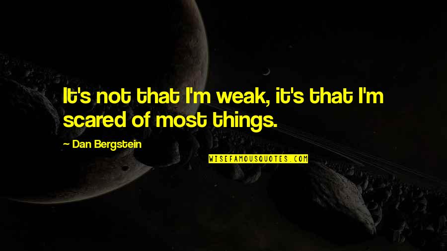 Dan Bergstein Quotes By Dan Bergstein: It's not that I'm weak, it's that I'm