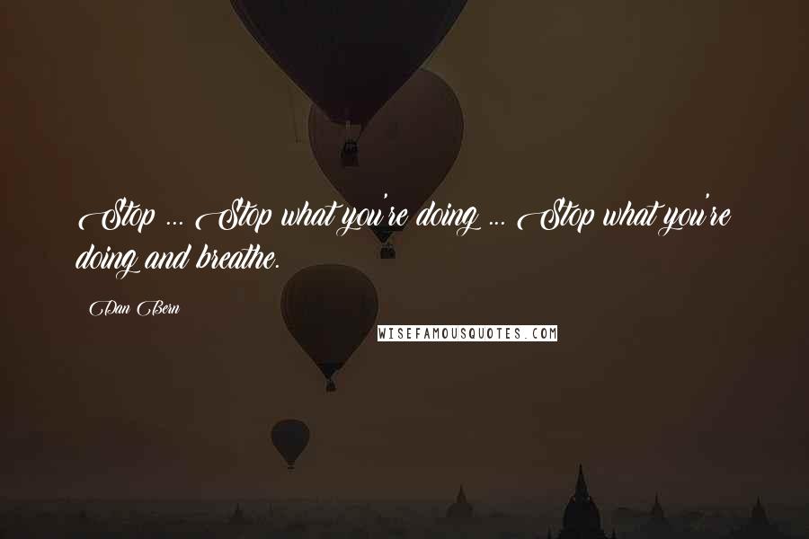 Dan Bern quotes: Stop ... Stop what you're doing ... Stop what you're doing and breathe.