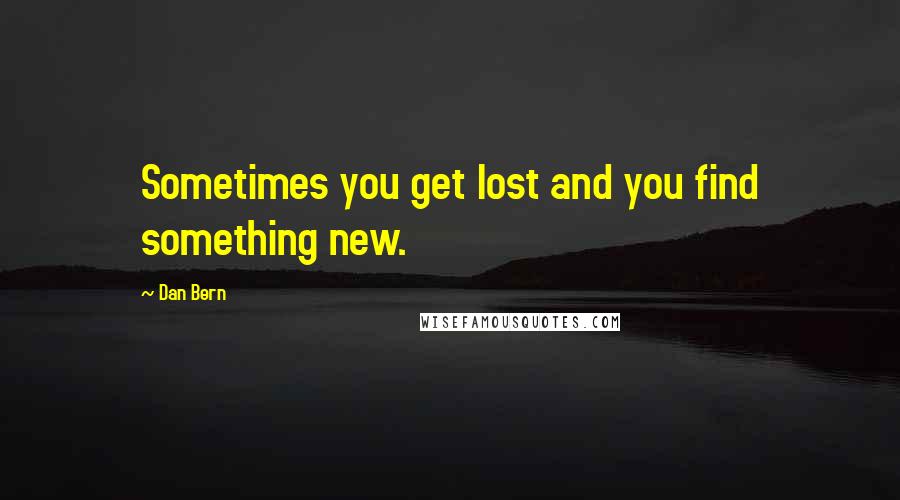 Dan Bern quotes: Sometimes you get lost and you find something new.