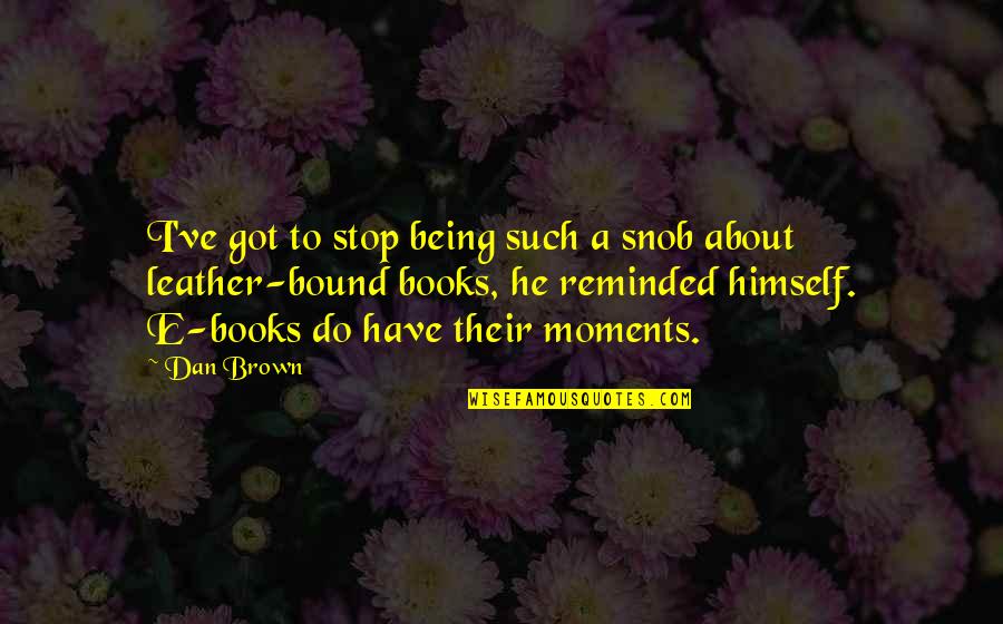 Dan Brown Book Quotes By Dan Brown: I've got to stop being such a snob