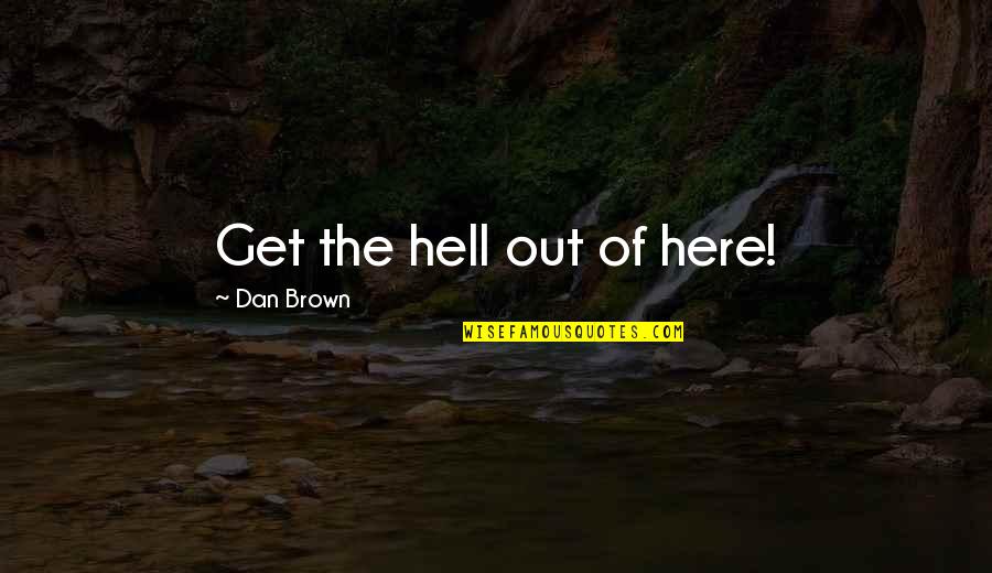 Dan Brown Hell Quotes By Dan Brown: Get the hell out of here!