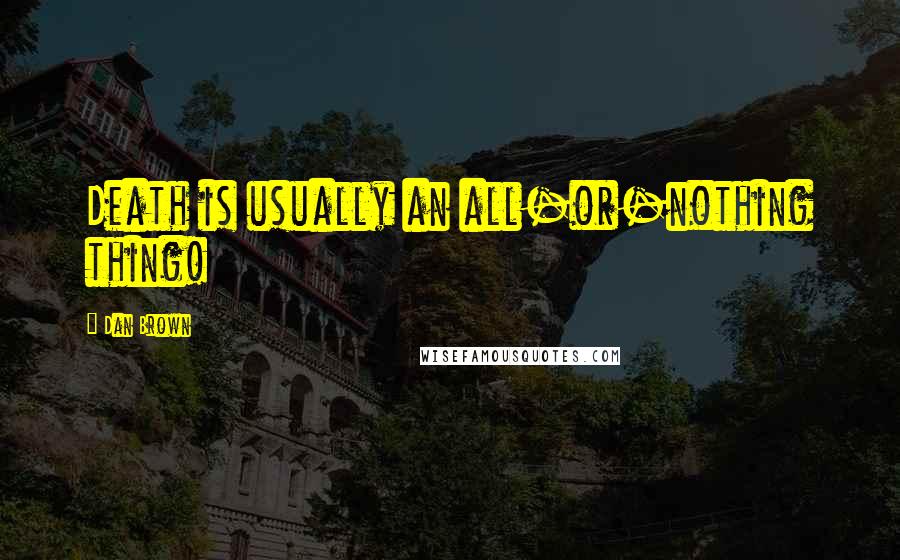 Dan Brown quotes: Death is usually an all-or-nothing thing!