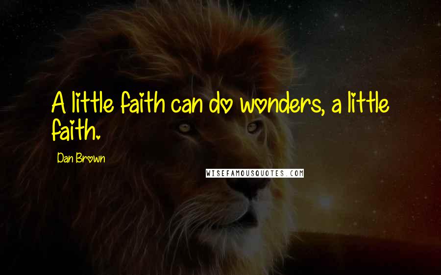 Dan Brown quotes: A little faith can do wonders, a little faith.