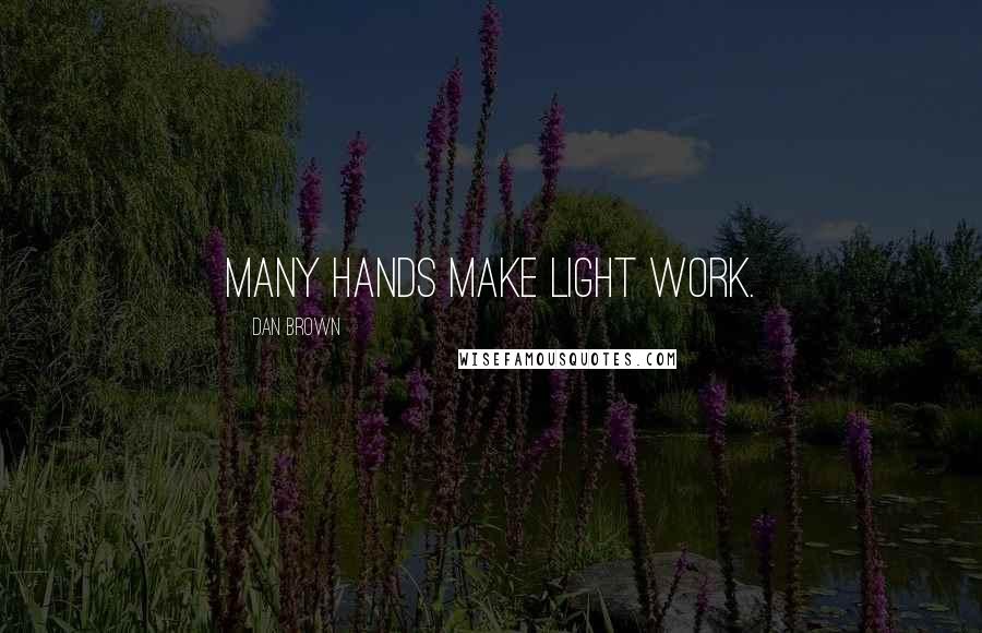 Dan Brown quotes: Many hands make light work.