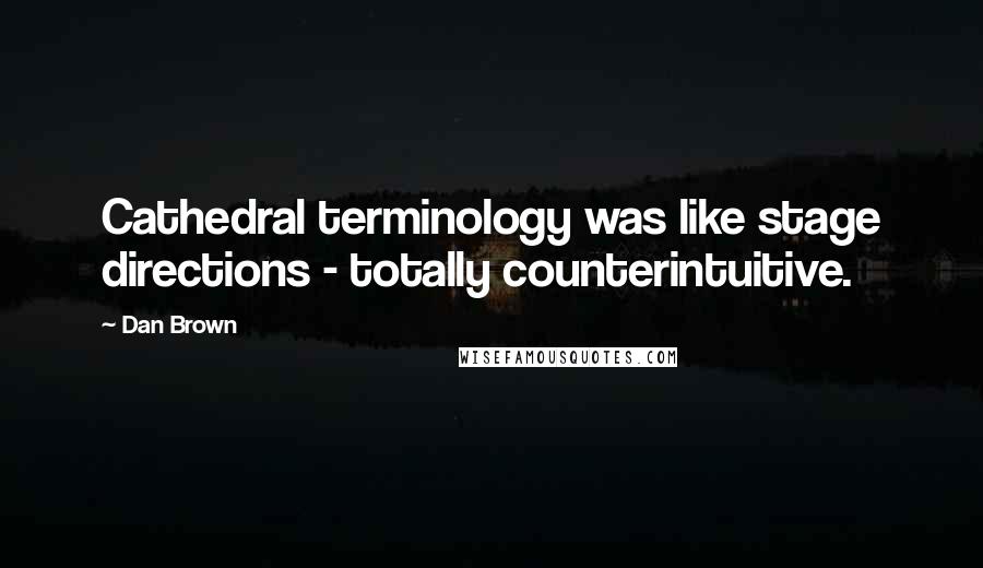 Dan Brown quotes: Cathedral terminology was like stage directions - totally counterintuitive.