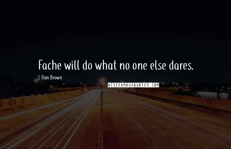 Dan Brown quotes: Fache will do what no one else dares.