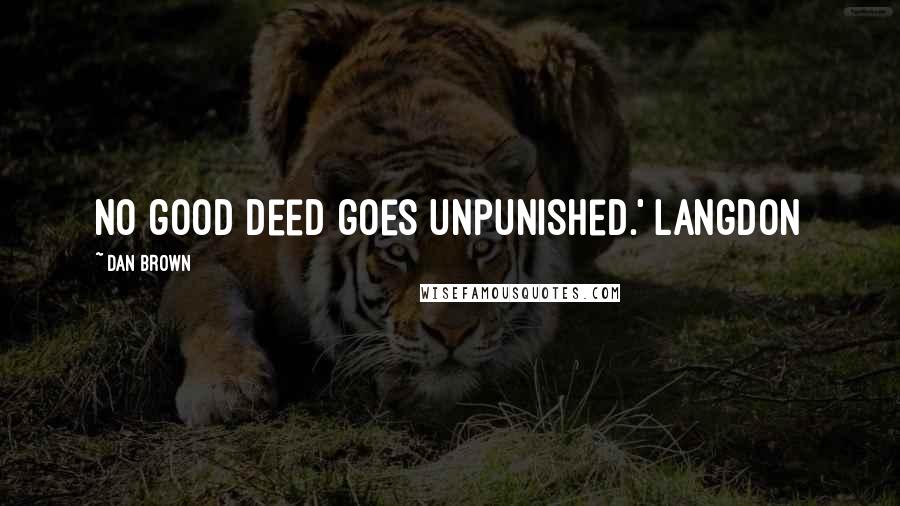 Dan Brown quotes: No good deed goes unpunished.' Langdon