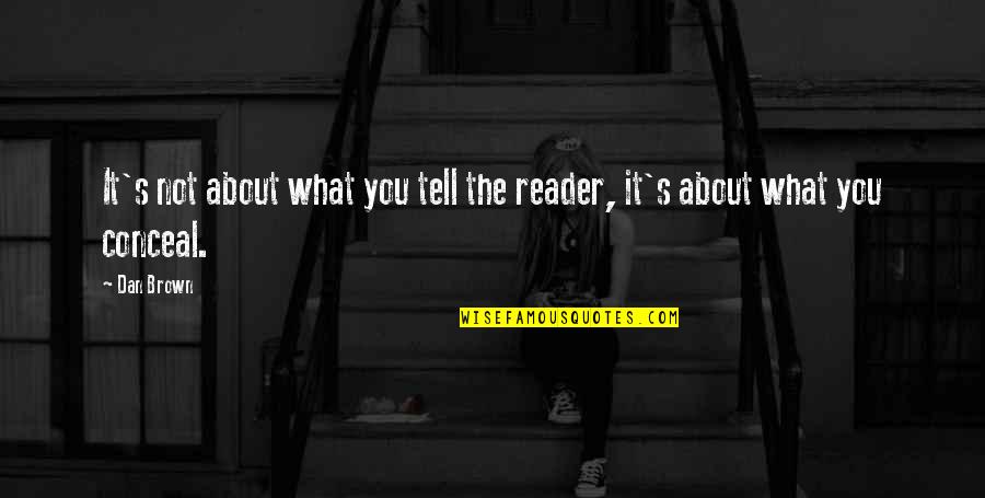 Dan Brown Quotes By Dan Brown: It's not about what you tell the reader,
