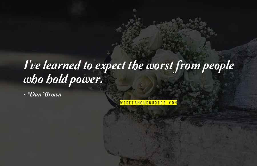 Dan Brown Quotes By Dan Brown: I've learned to expect the worst from people