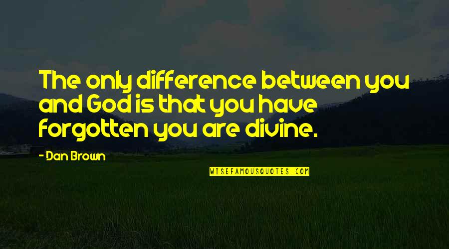 Dan Brown Quotes By Dan Brown: The only difference between you and God is