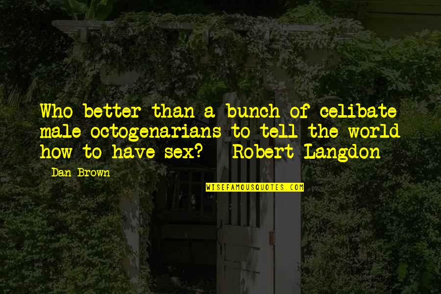 Dan Brown Quotes By Dan Brown: Who better than a bunch of celibate male