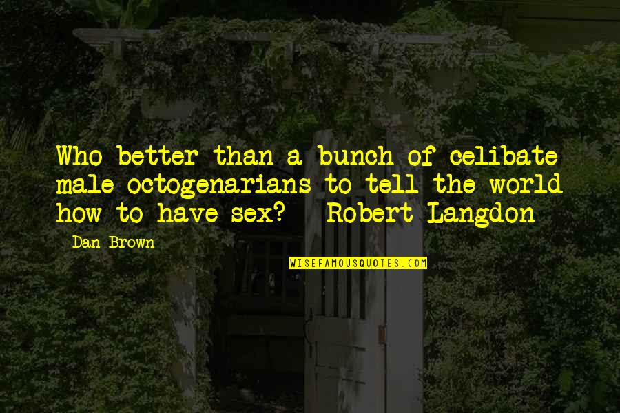 Dan Brown Quotes By Dan Brown: Who better than a bunch of celibate male Dan Brown Quotes By Dan Brown: Who better than a bunch of celibate male