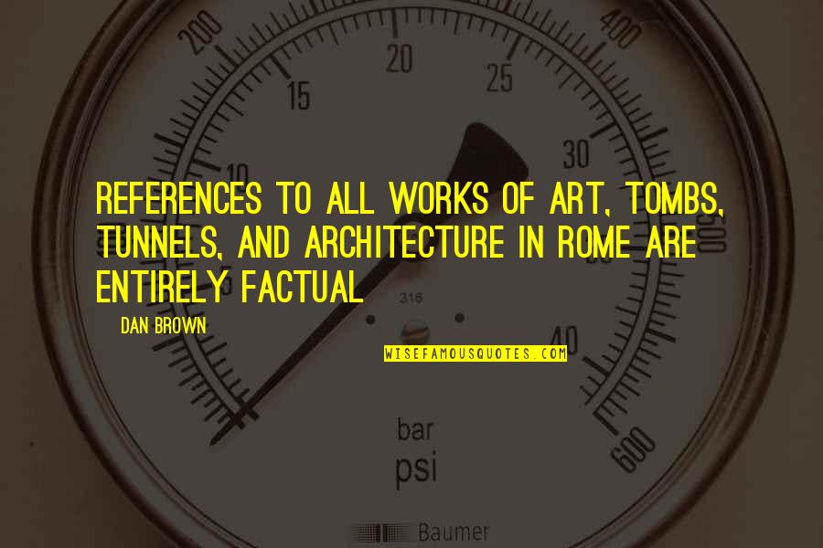 Dan Brown Quotes By Dan Brown: References to all works of art, tombs, tunnels, Dan Brown Quotes By Dan Brown: References to all works of art, tombs, tunnels,