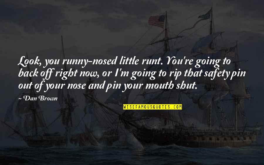 Dan Brown Quotes By Dan Brown: Look, you runny-nosed little runt. You're going to