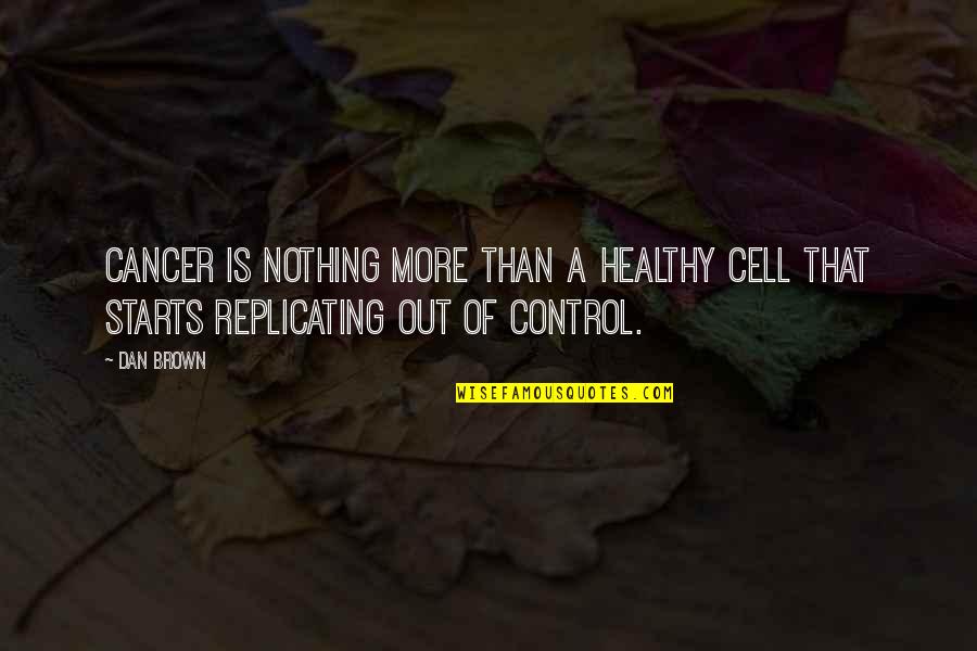 Dan Brown Quotes By Dan Brown: Cancer is nothing more than a healthy cell