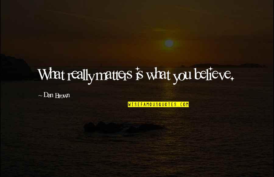 Dan Brown Quotes By Dan Brown: What really matters is what you believe. Dan Brown Quotes By Dan Brown: What really matters is what you believe.