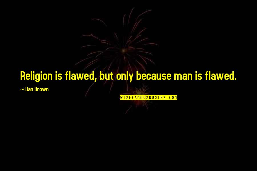 Dan Brown Quotes By Dan Brown: Religion is flawed, but only because man is