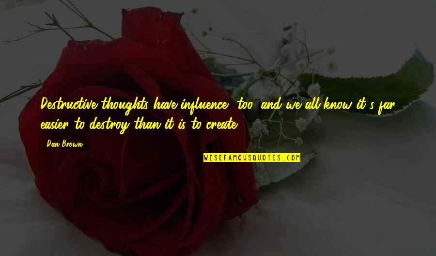 Dan Brown Quotes By Dan Brown: Destructive thoughts have influence, too, and we all