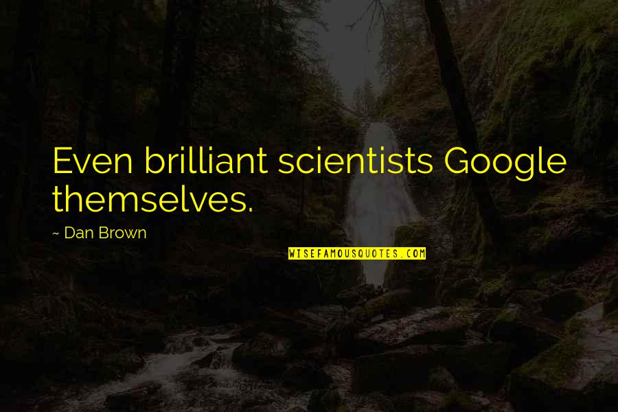 Dan Brown Quotes By Dan Brown: Even brilliant scientists Google themselves.