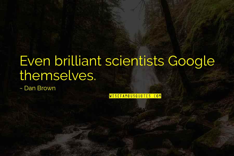 Dan Brown Quotes By Dan Brown: Even brilliant scientists Google themselves. Dan Brown Quotes By Dan Brown: Even brilliant scientists Google themselves.