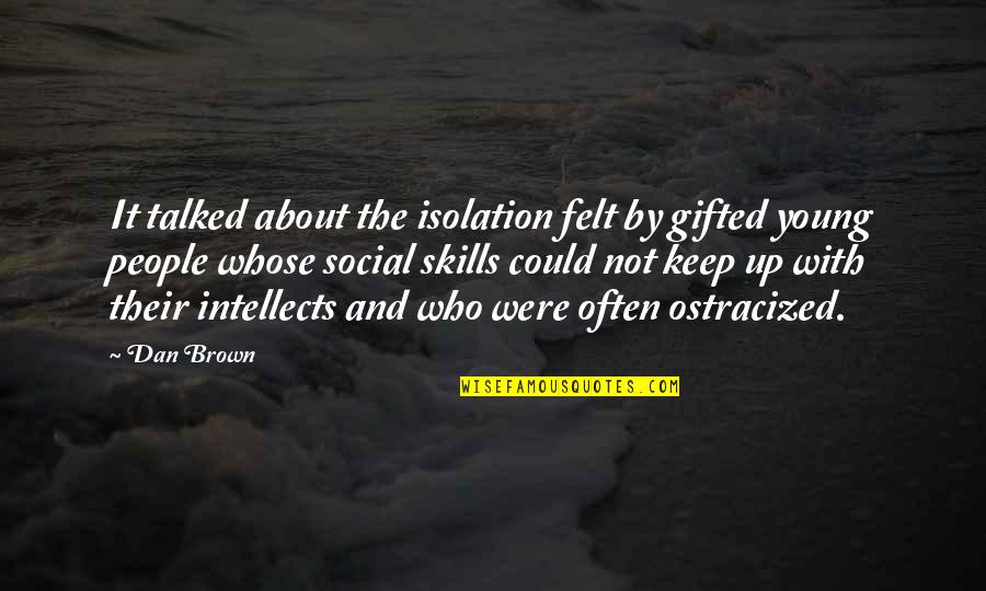 Dan Brown Quotes By Dan Brown: It talked about the isolation felt by gifted