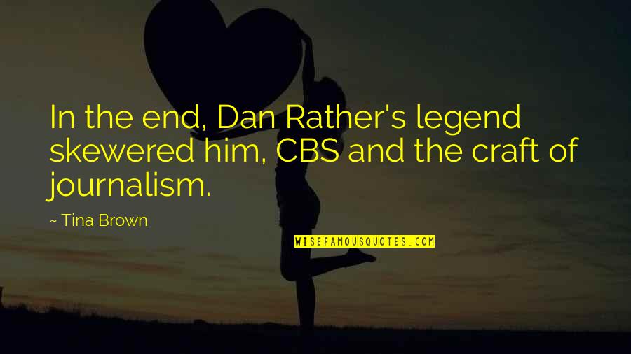 Dan Brown Quotes By Tina Brown: In the end, Dan Rather's legend skewered him,