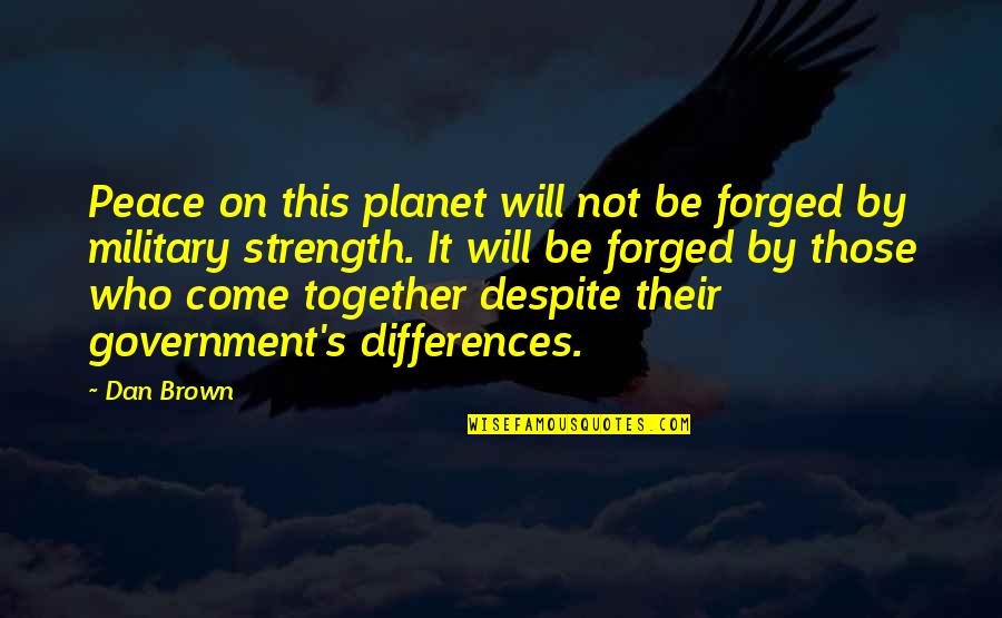 Dan Brown's Quotes By Dan Brown: Peace on this planet will not be forged