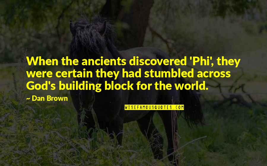 Dan Brown's Quotes By Dan Brown: When the ancients discovered 'Phi', they were certain