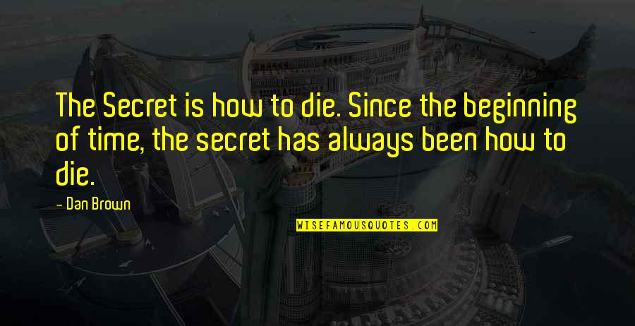 Dan Brown's Quotes By Dan Brown: The Secret is how to die. Since the