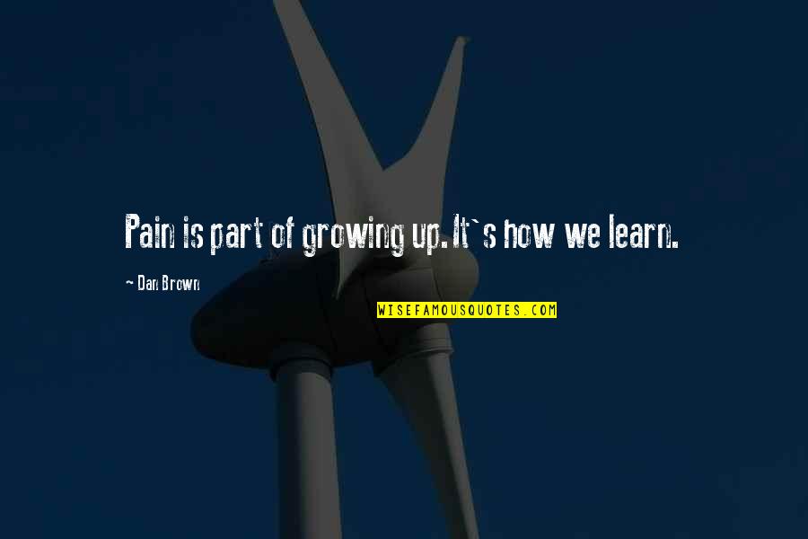 Dan Brown's Quotes By Dan Brown: Pain is part of growing up.It's how we