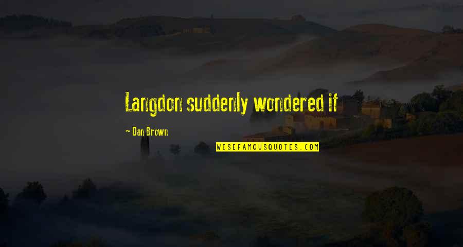 Dan Brown's Quotes By Dan Brown: Langdon suddenly wondered if