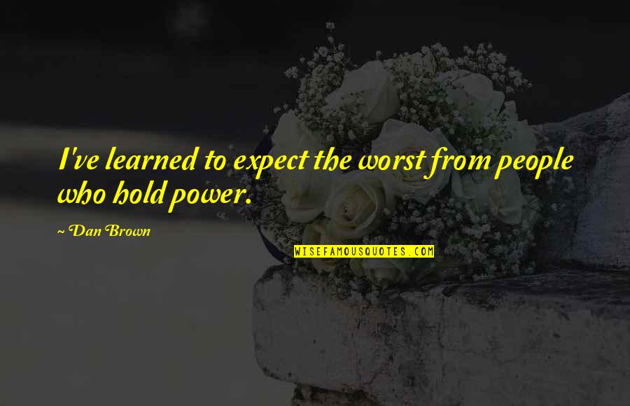Dan Brown's Quotes By Dan Brown: I've learned to expect the worst from people