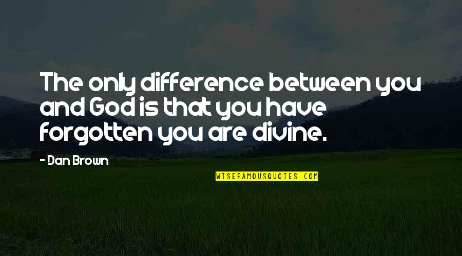 Dan Brown's Quotes By Dan Brown: The only difference between you and God is